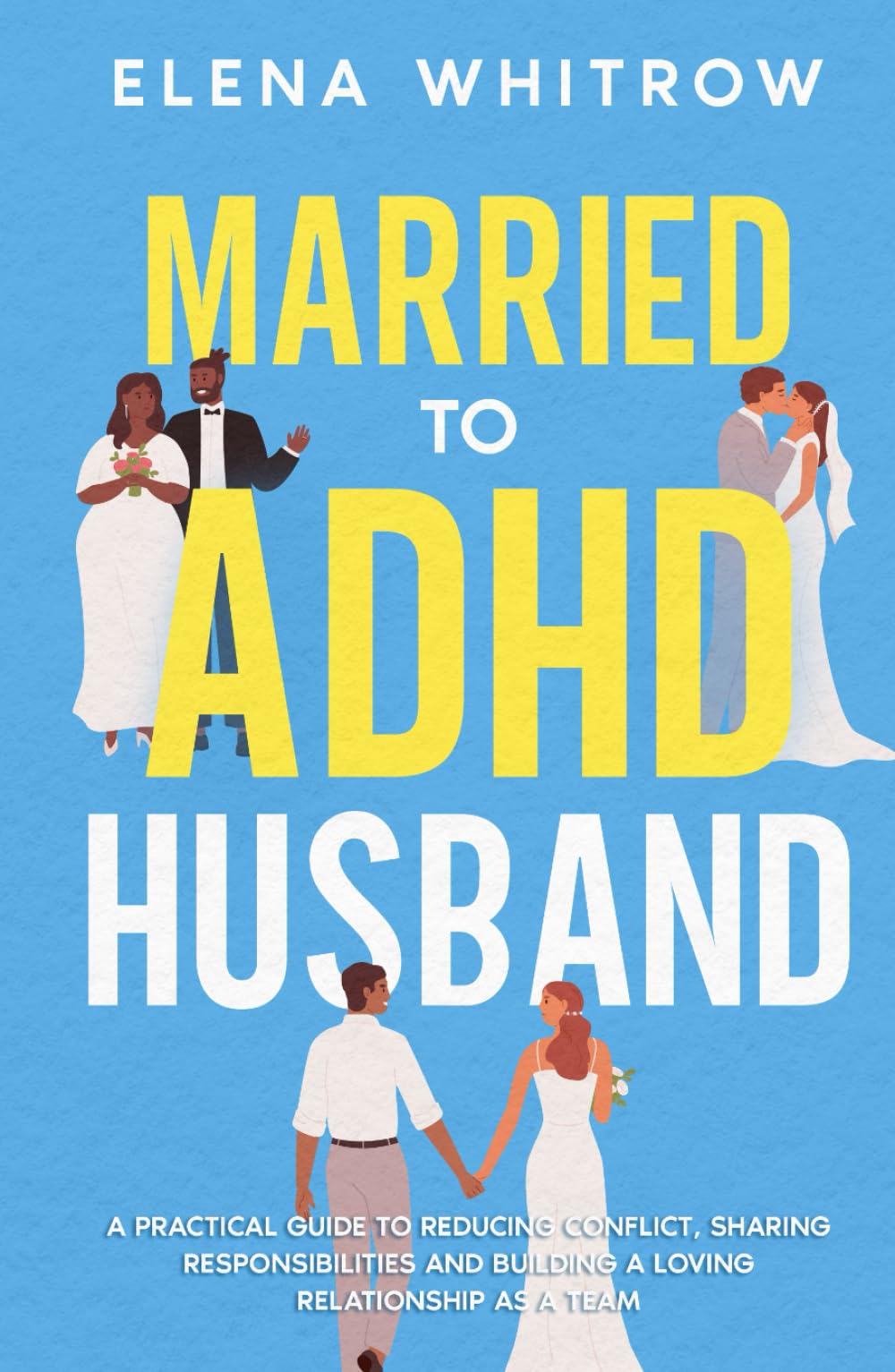 Married to ADHD Husband: A Practical Guide to Reducing Conflict, Sharing Responsibilities, and Building a Loving Relationship as a Team (Guide to ADHD)