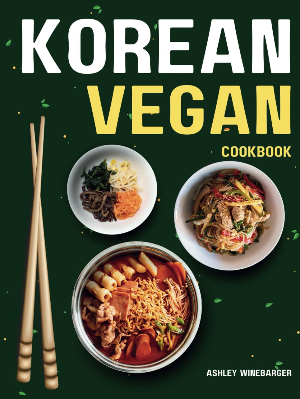 Korean Vegan Cookbook: Delicious and Nutritious Plant-Based Vegan Recipes from Kimchi to Bibimbap in Korean Cuisine