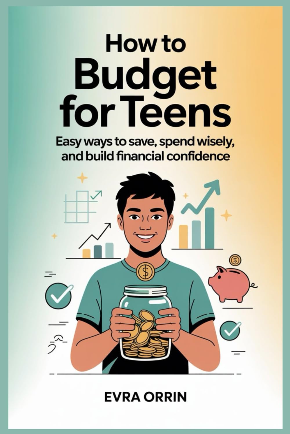 How to Budget for Teens: Easy Ways to Save, Spend Wisely, and Build Financial Confidence