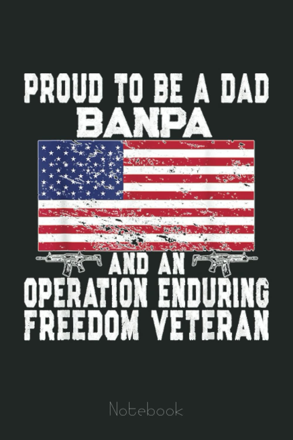 Mens Proud Dad Banpa Operation Enduring Freedom Veteran Grandpa Notebook: US Navy Veteran Veterans Memorial Day, Journal 6 x 9, 110 Page Blank Lined Paperback Journal/Notebook Gift For Family Friends
