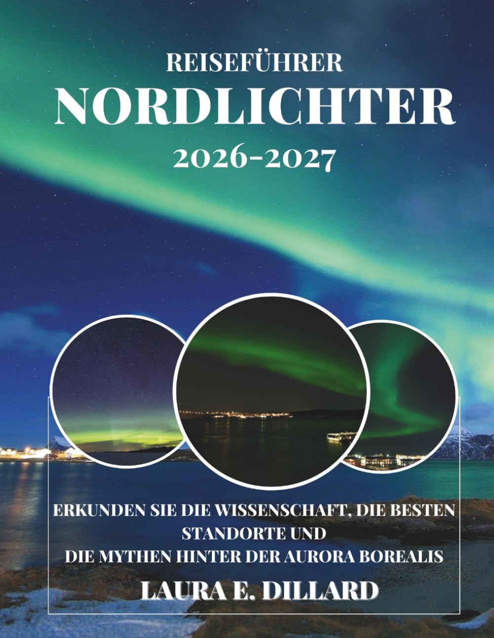 REISEFÜHRER NORDLICHTER: ERKUNDEN SIE DIE WISSENSCHAFT, DIE BESTEN STANDORTE UND DIE MYTHEN HINTER DER AURORA BOREALIS (On a Shoestring: A Budget Traveler’s Guide to Scandinavia)