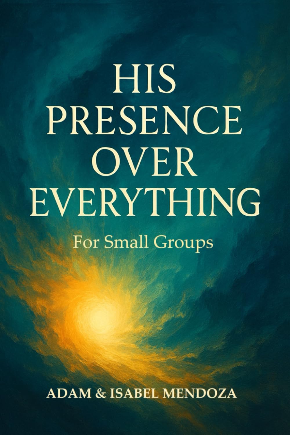 His Presence Over Everything For Small Groups (Foundations: Small Group Books with Group Bible Studies Series)