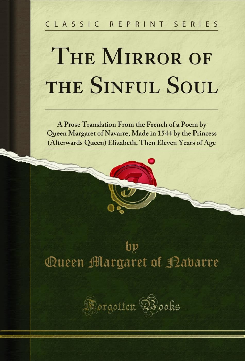 The Mirror of the Sinful Soul: A Prose Translation From the French of a Poem by Queen Margaret of Navarre, Made in 1544 by the Princess (Afterwards ... Then Eleven Years of Age (Classic Reprint)