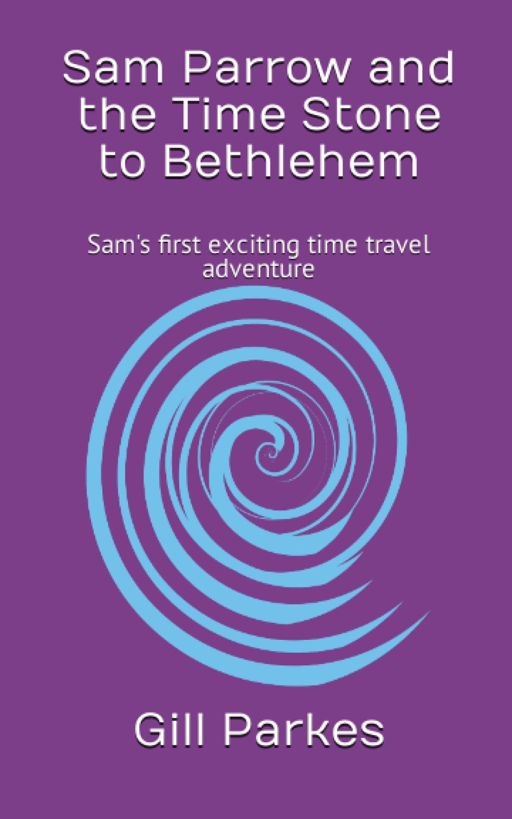 Sam Parrow and the Time Stone to Bethlehem: Sam's first exciting time travel adventure (Sam Parrow's Time Travel Adventures)
