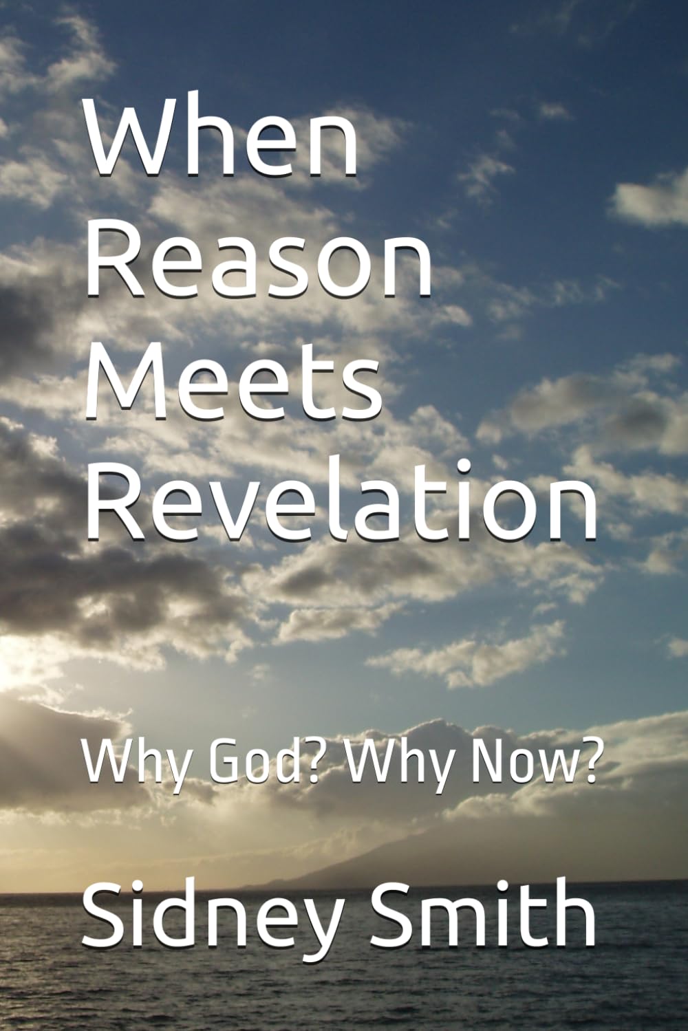 When Reason Meets Revelation: Why God? Why Now?