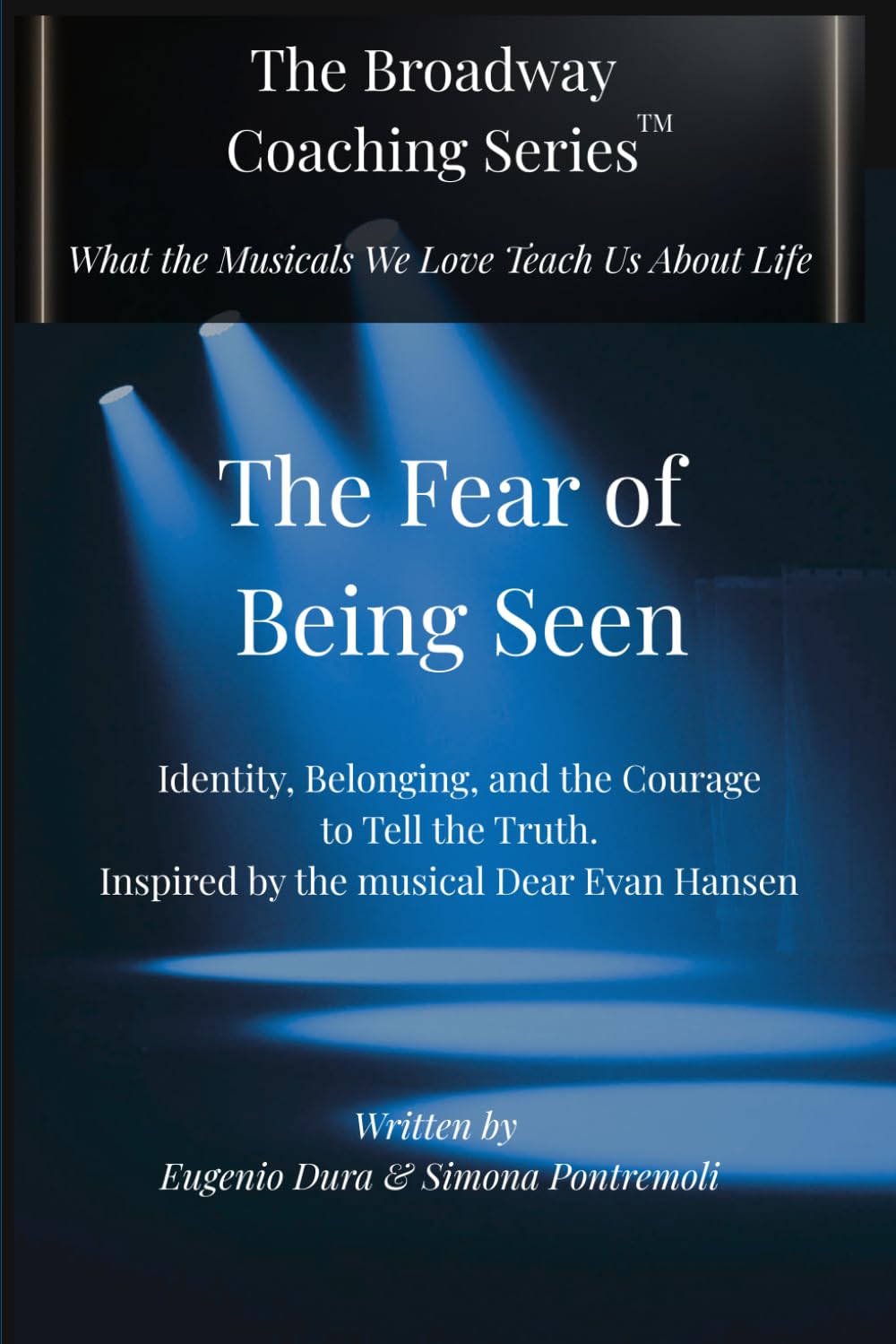 The Fear of Being Seen: Identity, Belonging, and the Courage to Tell the Truth Inspired by the musical Dear Evan Hansen (The Broadway Coaching Series™)