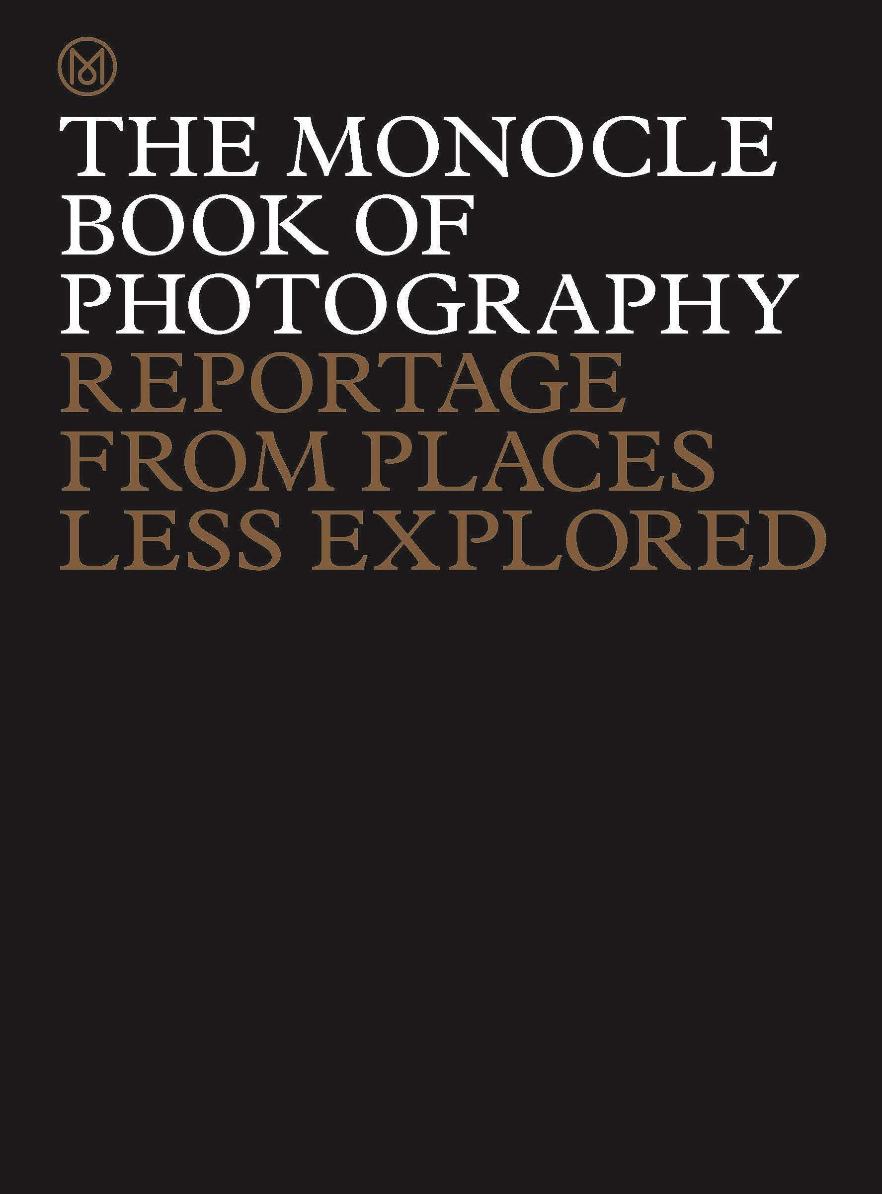 The Monocle Book of Photography: Reportage from Places Less Explored (The Monocle Series, 7)