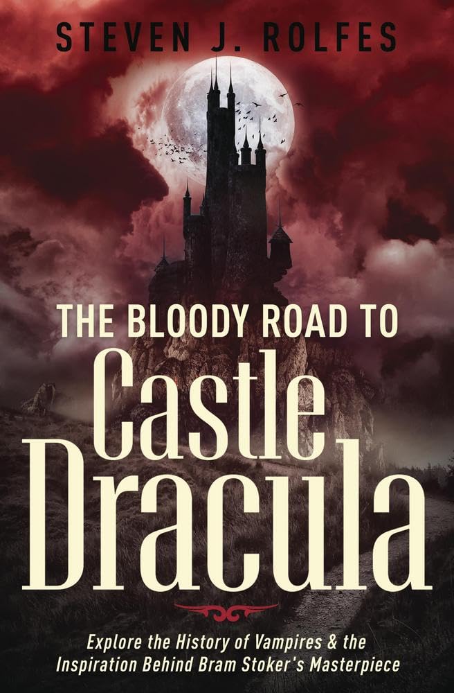 The Bloody Road to Castle Dracula: Explore the History of Vampires & the Inspiration Behind Bram Stoker's Masterpiece