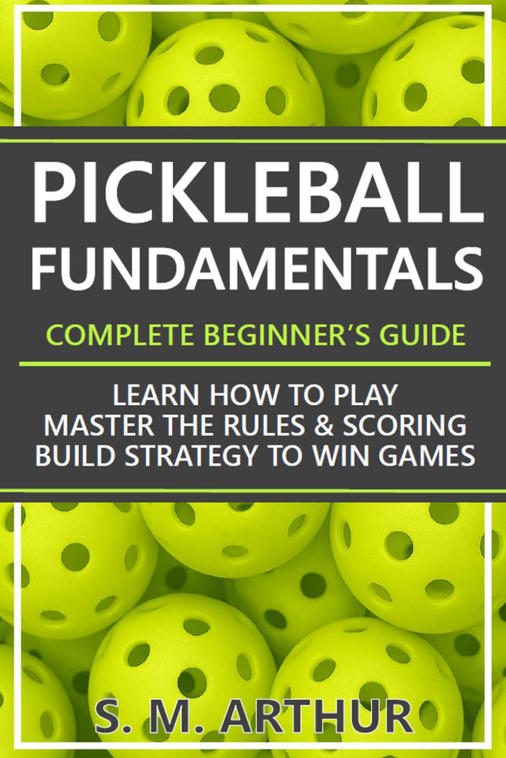 Pickleball Fundamentals - Complete Beginner's Guide: Learn How to Play, Master the Rules & Scoring, and Build Strategy to Win Games (The Essential Pickleball Collection)