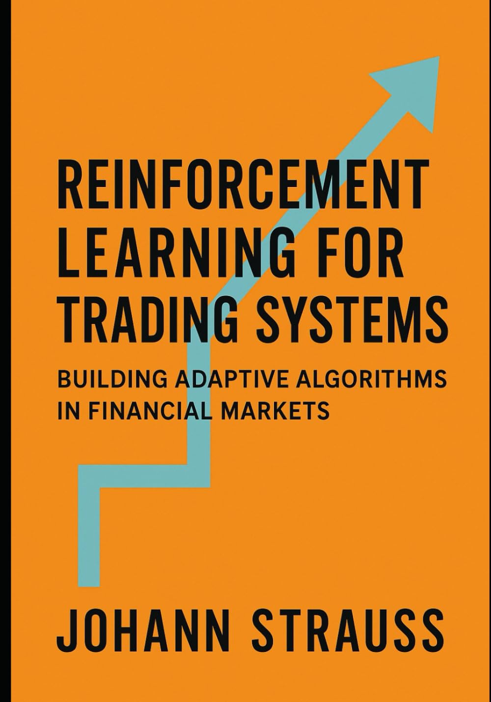 Reinforcement Learning for Trading Systems: Building Adaptive Algorithms in Financial Markets: Design, Train, and Deploy Self-Learning AI Agents for ... Python: 3 (Reinforcement Learning Applied)