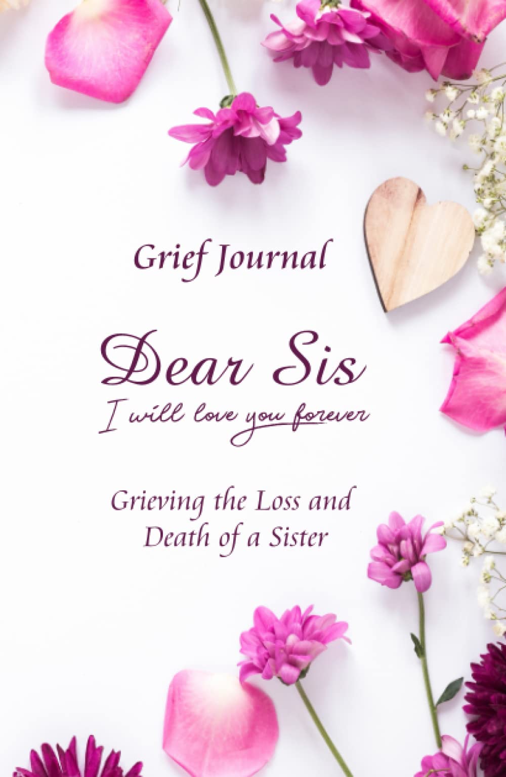 Dear Sis I Will Love You Forever Grief Journal - Grieving the Loss and Death of a Sister: Memory Book for Processing Death | Purple Flowers Design