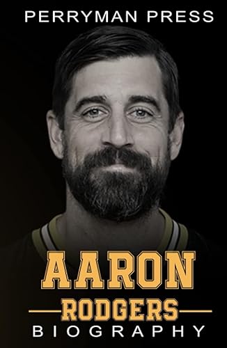 Aaron Rodgers Book: The Inspiring Biography, Life Story, Interesting Facts of One American NFL Football Greatest Quarterback