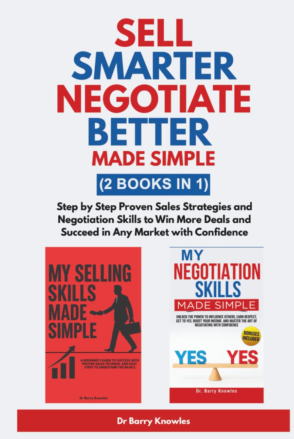 Sell Smarter, Negotiate Better – Made Simple: Step by Step Proven Sales Strategies and Negotiation Skills to Win More Deals and Succeed in Any Market with Confidence (2 Books in 1)