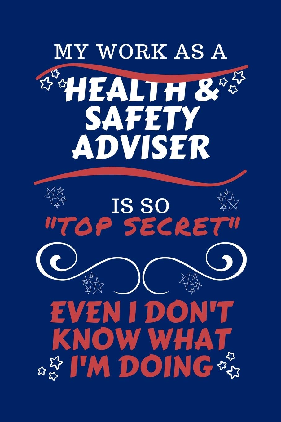 My Work As A Health And Safety Adviser Is So Top Secret Even I Don't Know What I'm Doing: Perfect Gag Gift For A Top Secret Health And Safety Adviser ... | Work | Job | Humour and Banter | Birth