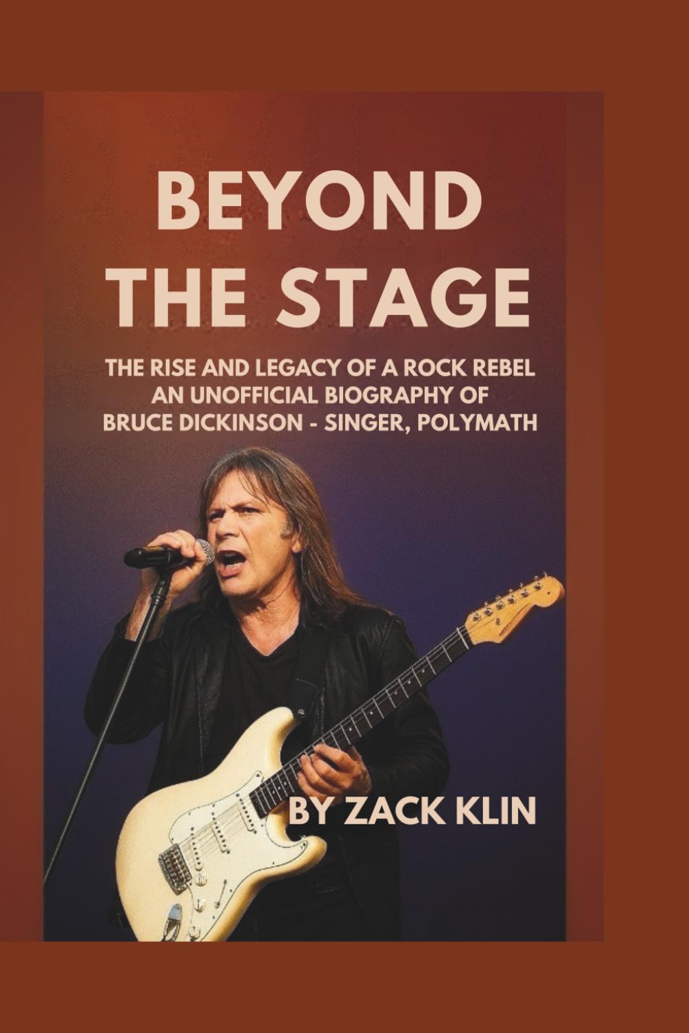 Beyond the Stage: The Rise and Legacy of a Rock Rebel: An Unofficial Biography of Bruce Dickinson — Singer, Polymath