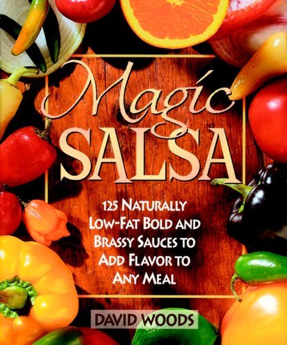 Magic Salsa: 125 Naturally Low-Fat Bold & Brassy Sauces to Add Flavor to Any Meal by Woods, David (1998) Paperback