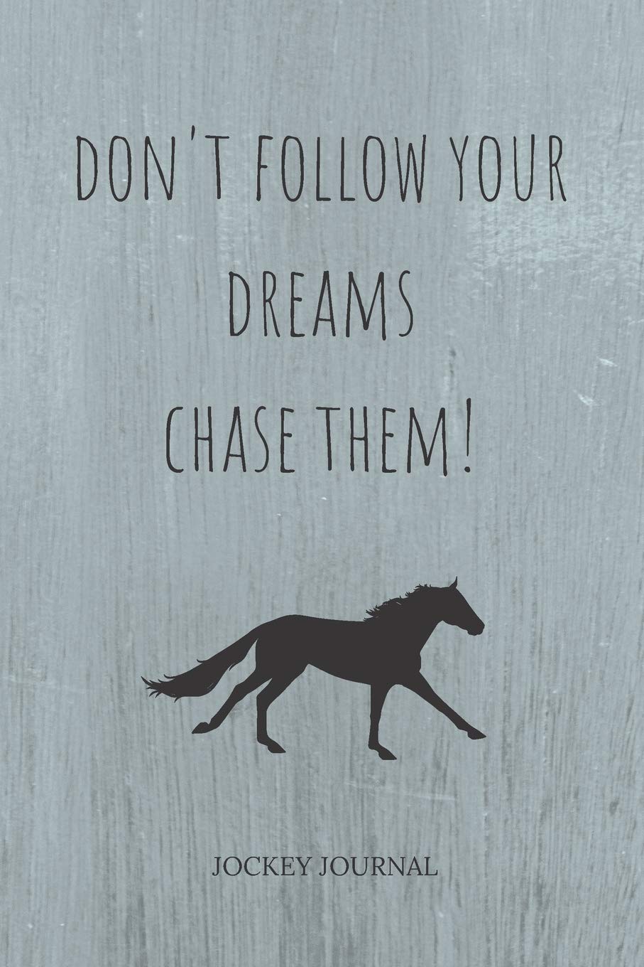 Don't Follow Your Dreams Chase Them: Jockey Journal and Book For Jockey and Coach - Horse Riding Journal for Horse Lovers