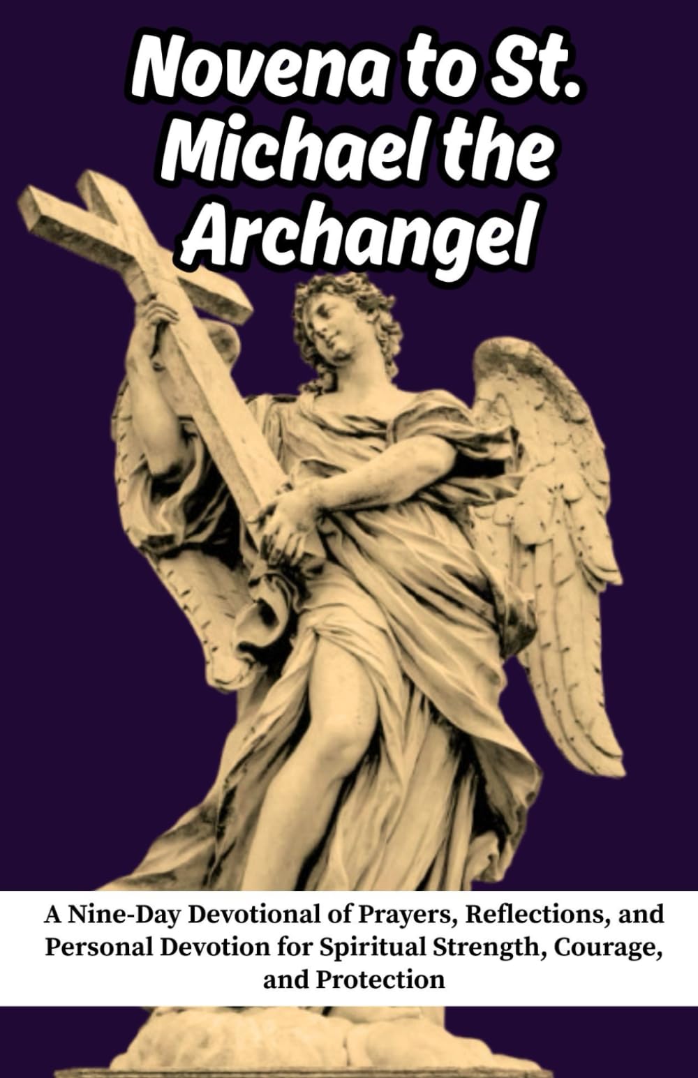 Novena to St. Michael the Archangel: A Nine-Day Devotional of Prayers, Reflections, and Personal Devotion for Spiritual Strength, Courage, and Protection