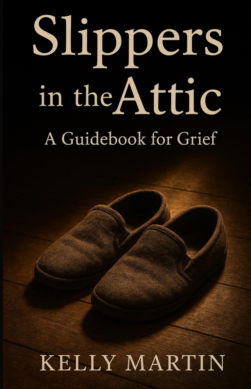 Slippers In The Attic: A Guidebook for Grief