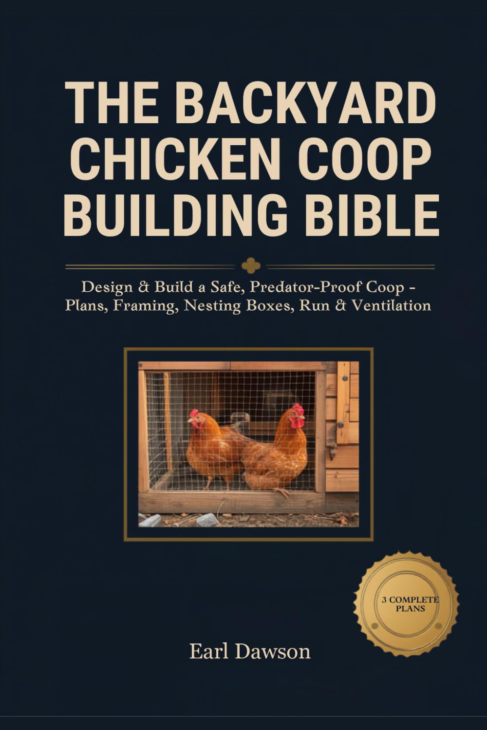 The Backyard Chicken Coop Building Bible: Design & Build a Safe, Predator-Proof, Easy-to-Clean Coop - 6 Complete Plans for Any Flock Size