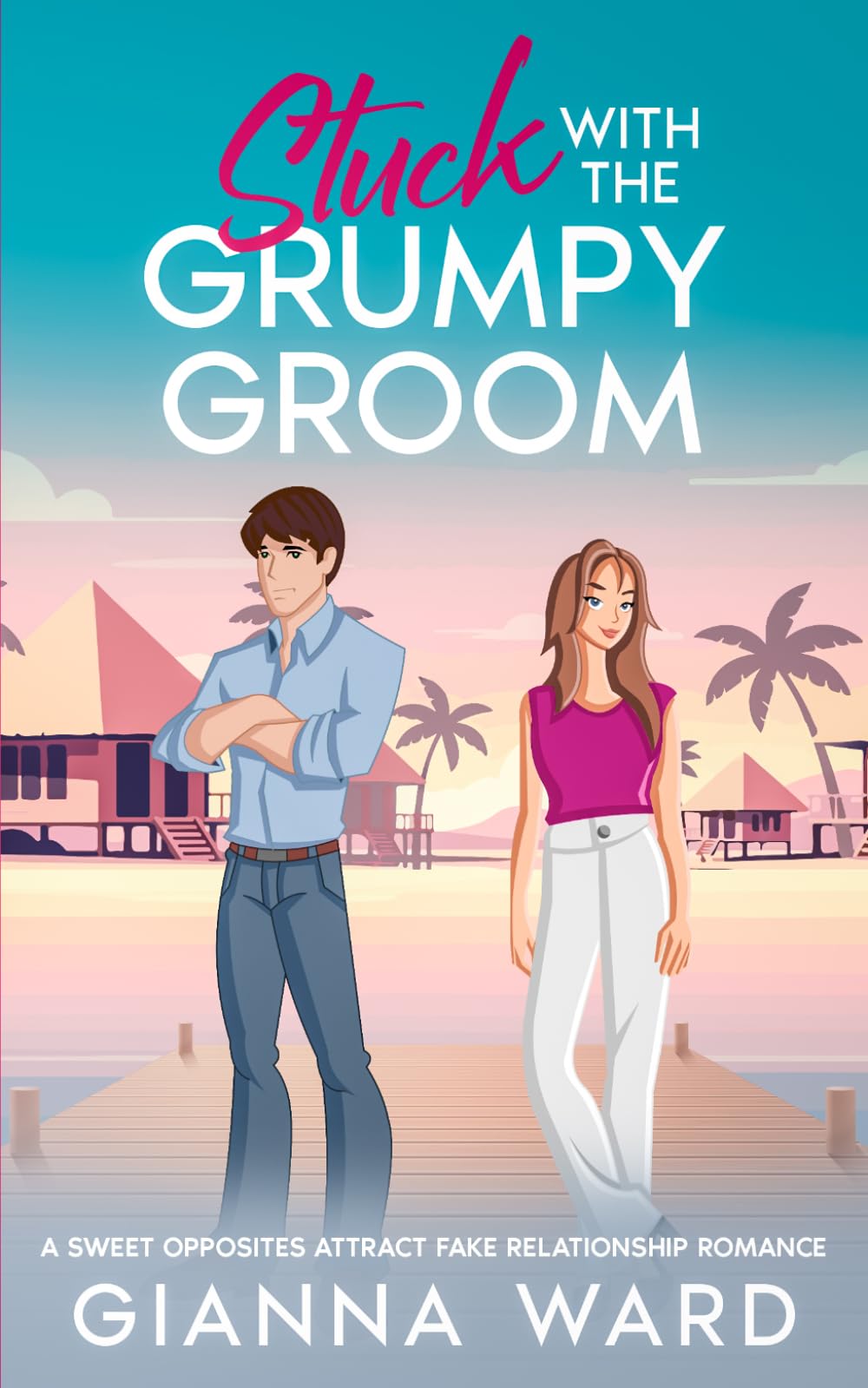 Stuck with the Grumpy Groom: A Sweet Opposites Attract Fake Relationship Romance
