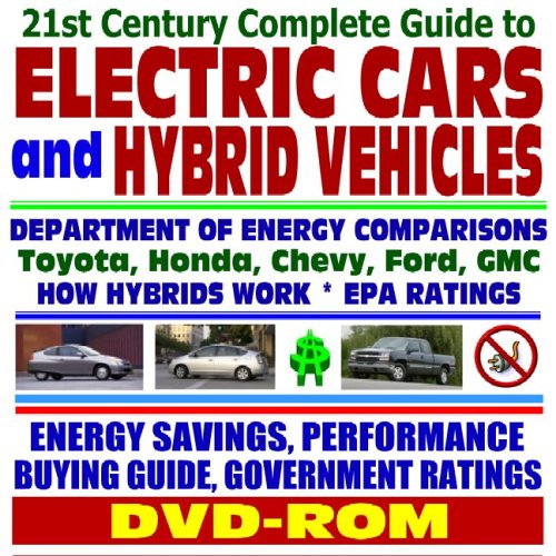 21st Century Complete Guide to Electric Cars and Hybrid Vehicles: Department of Energy and EPA Comparisons, Toyota Prius, Honda Insight, How Hybrids ... Greenhouse Gas Emission Reductions (DVD-ROM)