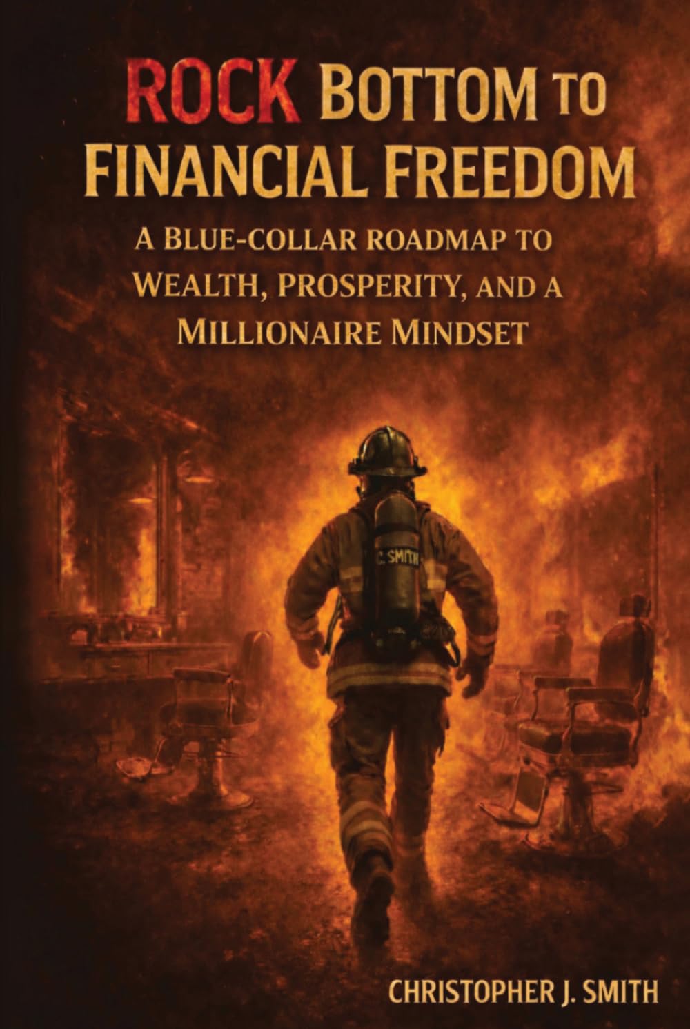 Rock Bottom to Financial Freedom: A Blue-Collar Roadmap to Wealth, Prosperity, and a Millionaire Mindset