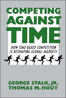 Competing Against Time How Time-Based Competition is Reshaping Global Markets