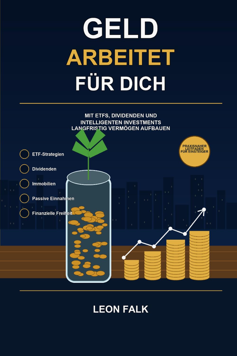GELD ARBEITET FÜR DICH: Mit ETFs, Dividenden und intelligenten Investments langfristig Vermögen aufbauen