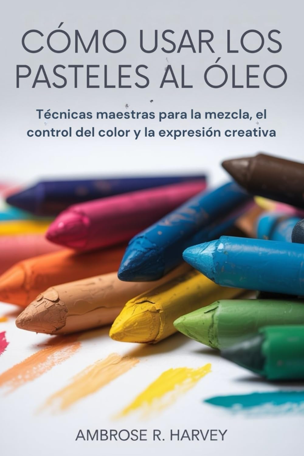 CÓMO USAR LOS PASTELES AL ÓLEO: Técnicas maestras para la mezcla, el control del color y la expresión creativa