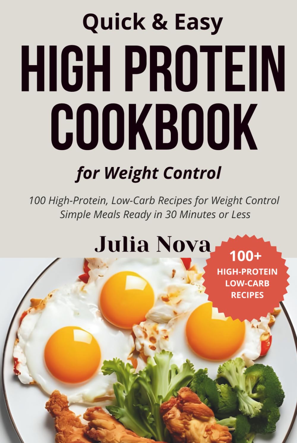 Quick & Easy High Protein Cookbook for Weight Control: Lose Weight and Build Lean Muscle in Just 30 Minutes a Day with 100 Fast, Low Carb Recipes