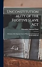 Unconstitutionality of the Fugitive Slave Act: Decisions of the Supreme Court of Wisconsin in the Cases of Booth and Rycraft