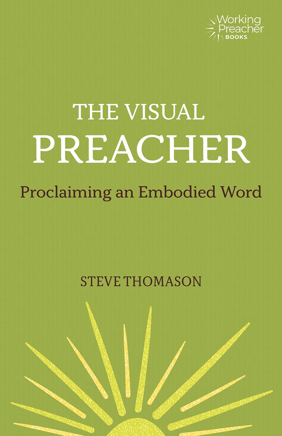 The Visual Preacher: Proclaiming an Embodied Word (Working Preacher, 11)