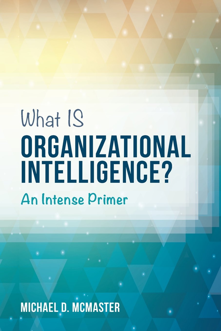 What IS Organizational Intelligence?: An Intense Primer