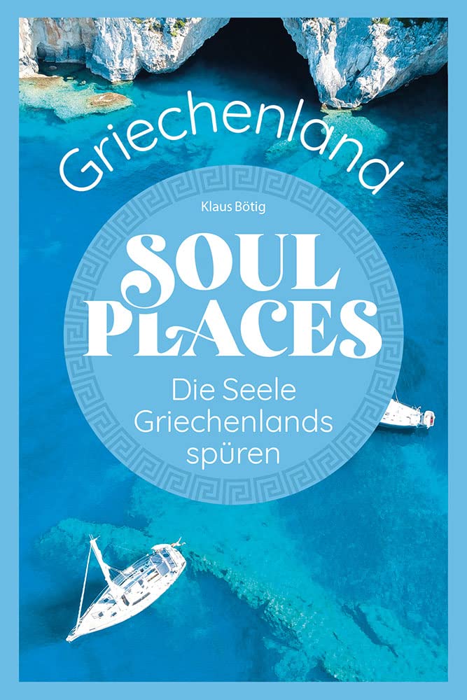 Soul Places Griechenland – Die Seele Griechenlands spüren: Der besondere Griechenland Reiseführer
