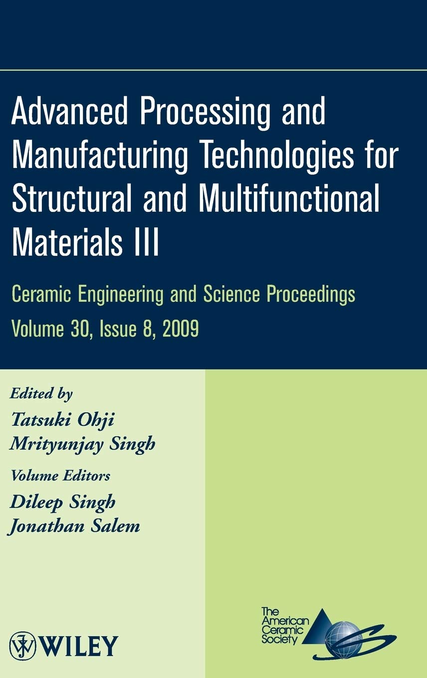 Advanced Processing and Manufacturing Technologies for Structural and Multifunctional Materials III, Volume 30, Issue 8: A Collection of Papers ... (Ceramic Engineering and Science Proceedings) view 3