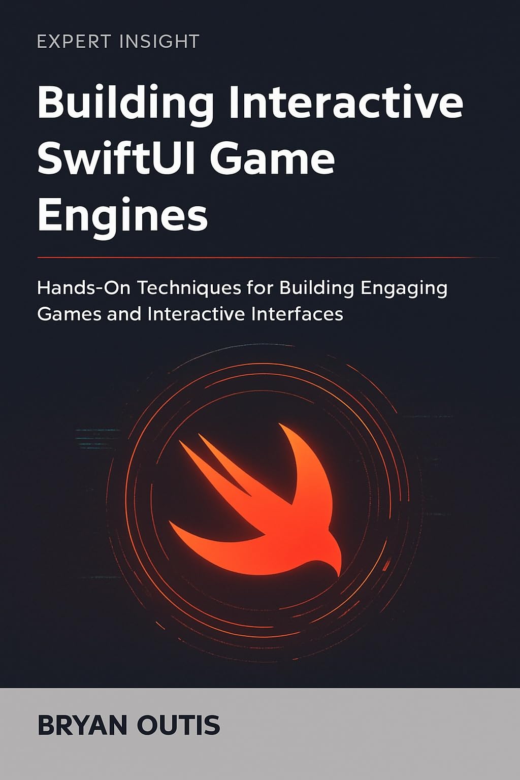 Building Interactive SwiftUI Game Engines: Hands-On Techniques for Building Engaging Games and Interactive Interfaces
