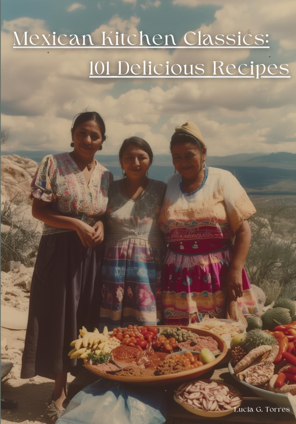 Mexican Kitchen Classics: 101 Delicious Recipes: [Traditional Mexican Cookbook]