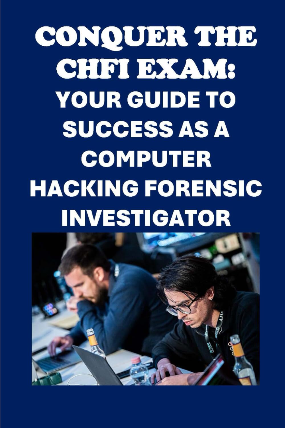 Conquer the CHFI Exam: Your Guide to Success as a Computer Hacking Forensic Investigator (Cybersecurity Exams)