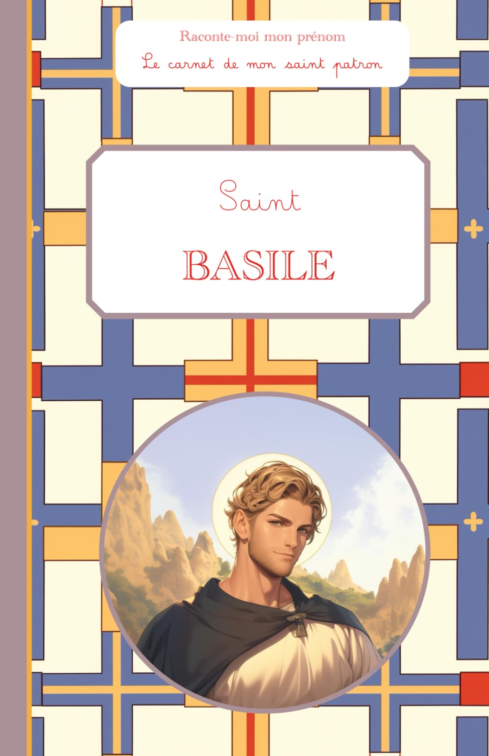 Saint Basile, le carnet de mon saint patron, 6-10 ANS: Raconte-moi mon prénom