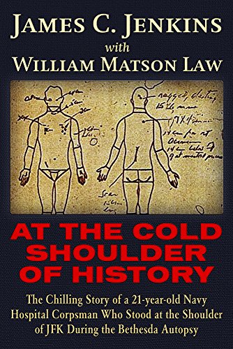 At The Cold Shoulder of History: The Chilling Story of a 21-year old Navy Hospital Corpsman Who Stood at the Shoulder of JFK during the Bethesda Autopsy