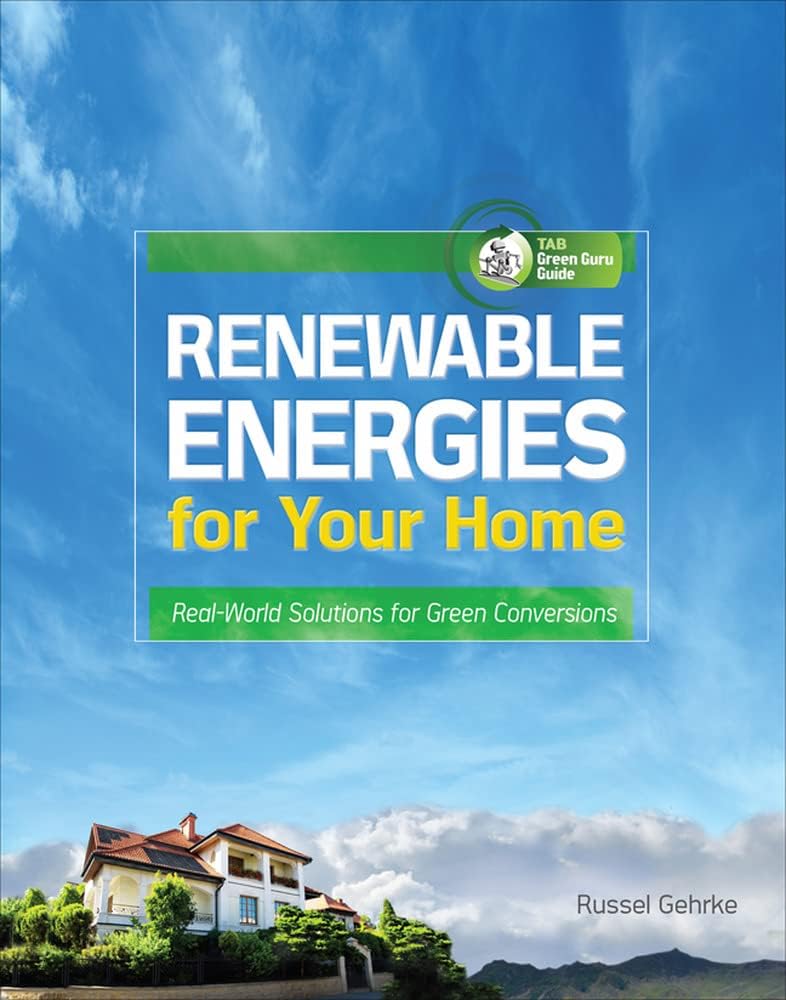 Renewable Energies for Your Home: Real-World Solutions for Green Conversions (Tab Green Guru Guides)