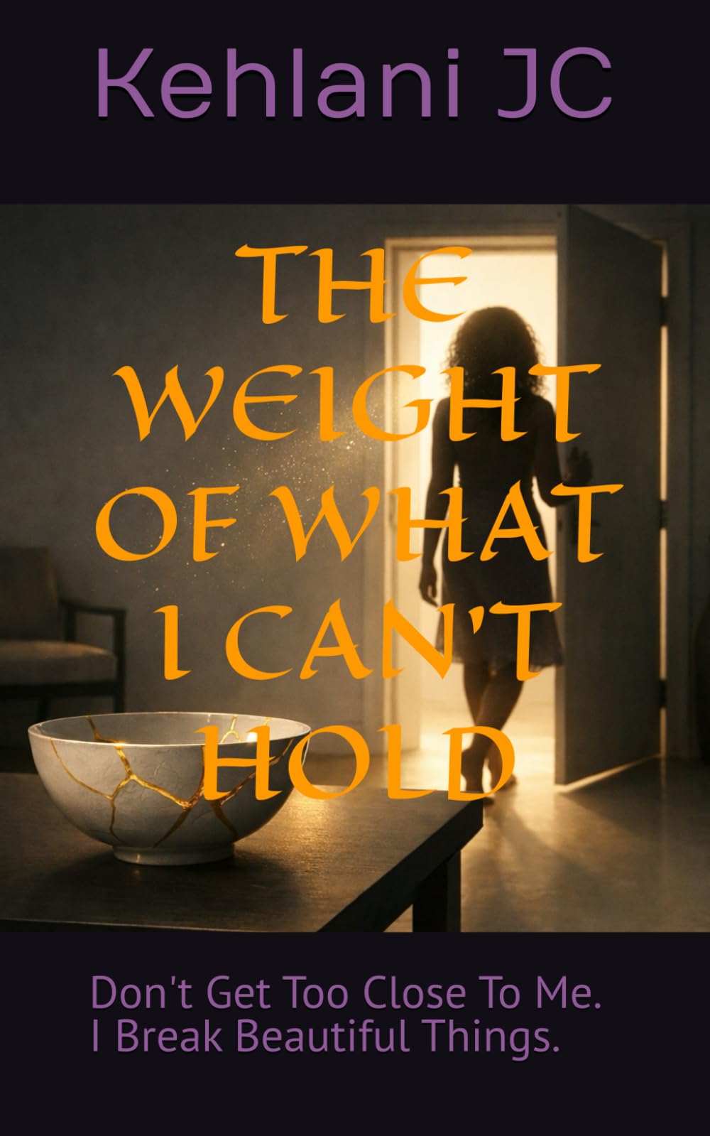 THE WEIGHT OF WHAT I CAN'T HOLD: Don't Get Too Close To Me. I Break Beautiful Things.