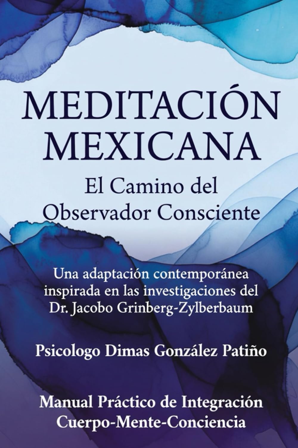 MEDITACIÓN MEXICANA El camino del observador consciente: Manual Práctico de Integración Cuerpo-Mente-Consciencia