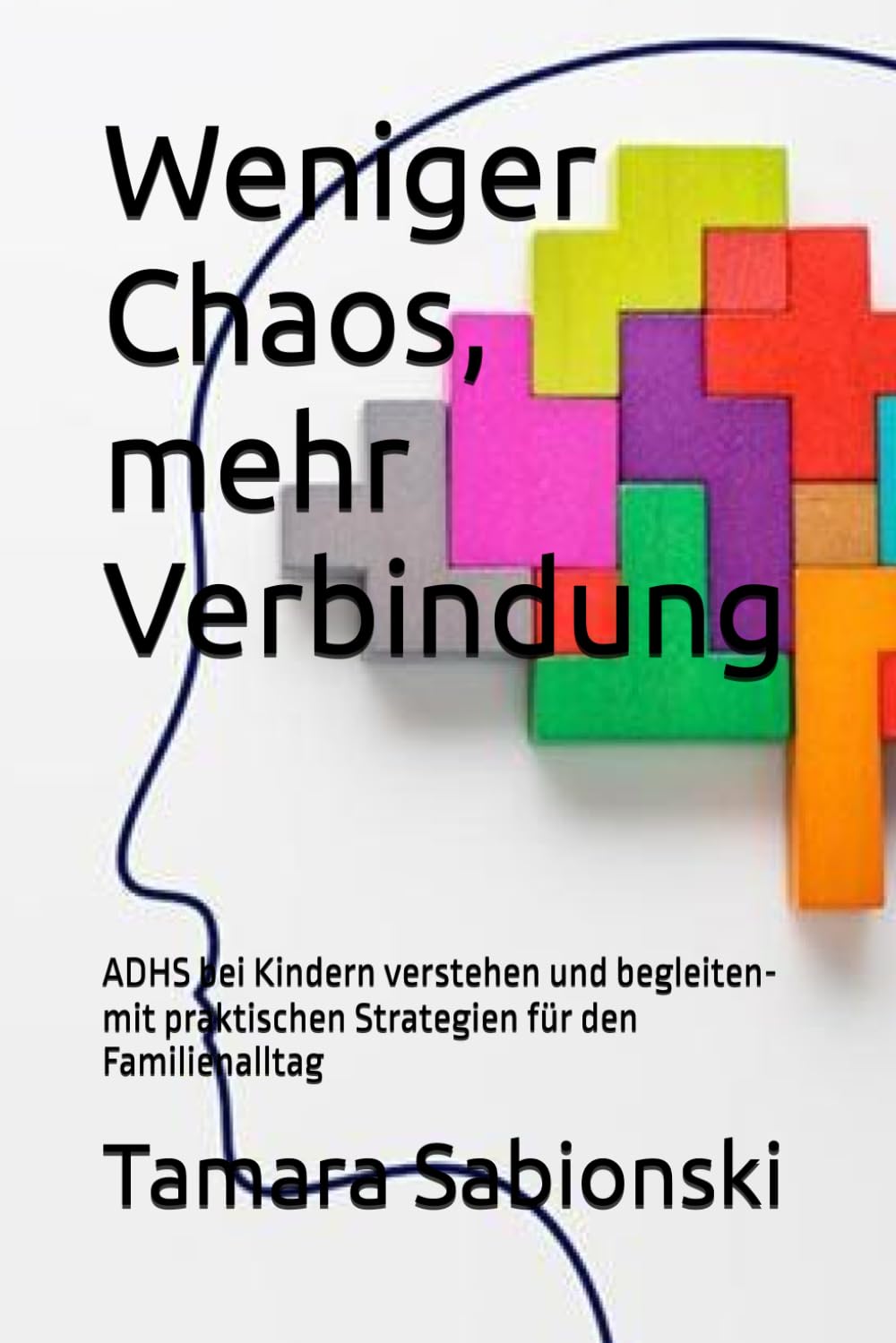 Weniger Chaos, mehr Verbindung: ADHS bei Kindern verstehen und begleiten-mit praktischen Strategien für den Familienalltag