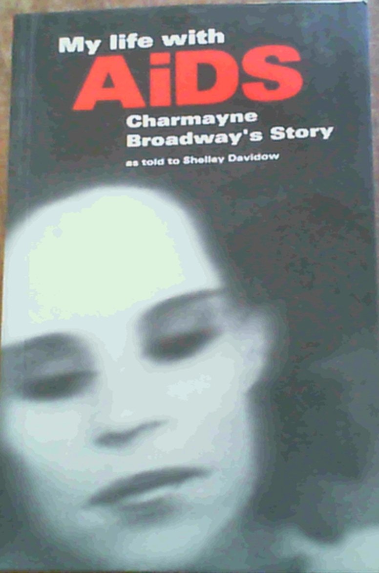 My Life with Aids - Charmayne Broadway's Story as Told to Shelley Davidow