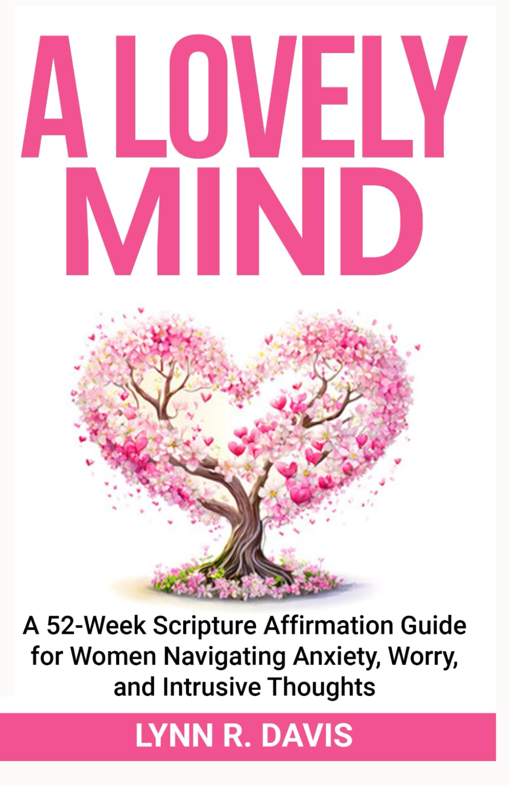 Lovely Mind: A 52-Week Scripture Affirmation Guide for Women Navigating Anxiety, Worry, and Intrusive Thoughts (Faith-Based Personal Development)