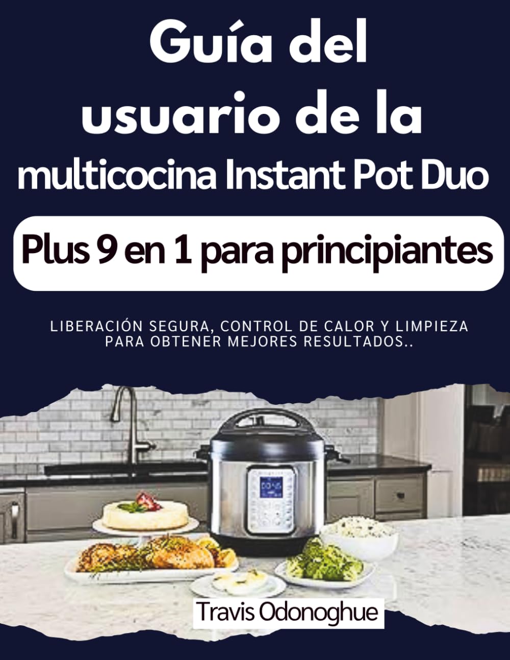 Guía del usuario de la multicocina Instant Pot Duo Plus 9 en 1 para principiantes: Liberación segura, control de calor y limpieza para obtener mejores resultados..