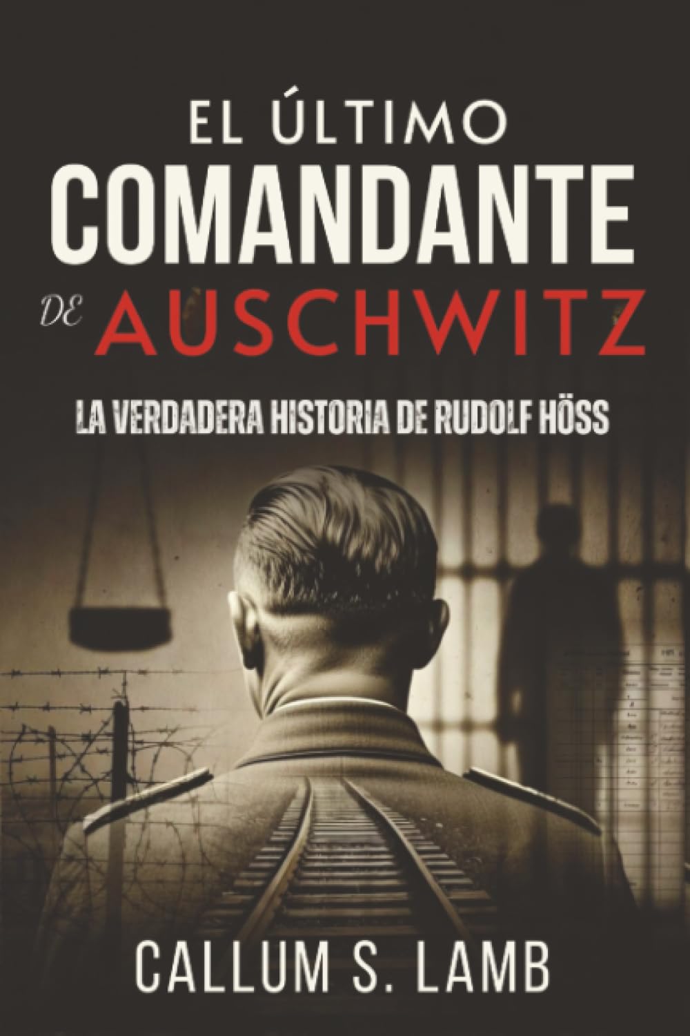 El Último Comandante De Auschwitz: La Verdadera Historia De Rudolf Höss (Los Tiempos Del Tercer Reich)
