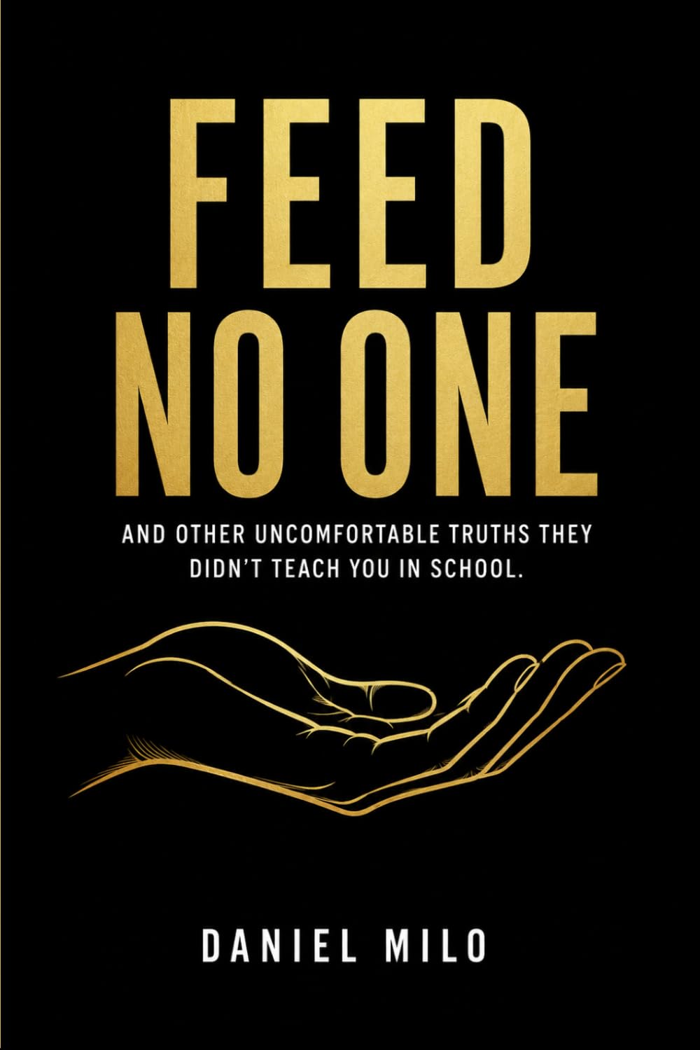 FEED NO ONE: And Other Uncomfortable Truths They Didn't Teach You in School